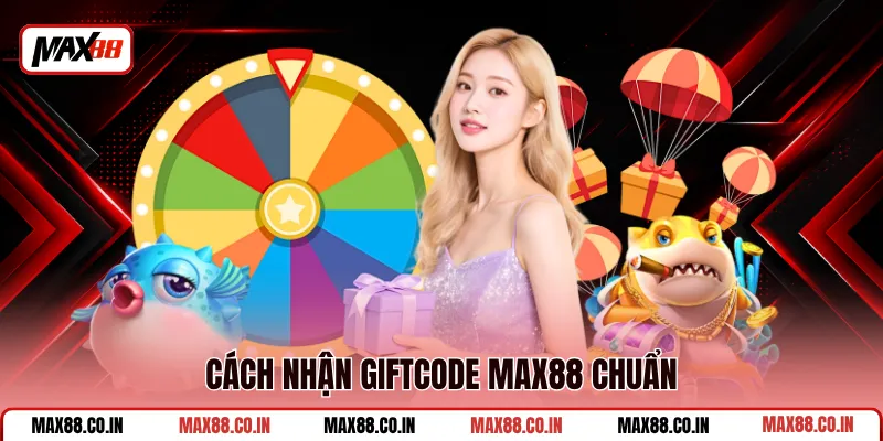 Cách Nhận Giftcode Max88 - Gom Code Trải Nghiệm Thả Ga 2 Cách nhận giftcode MAX88 chuẩn