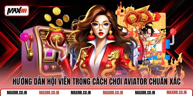 Cách Chơi Aviator - Kinh Nghiệm Săn Hệ Số Cao An Toàn 2 Hướng dẫn hội viên trong cách chơi Aviator chuẩn xác