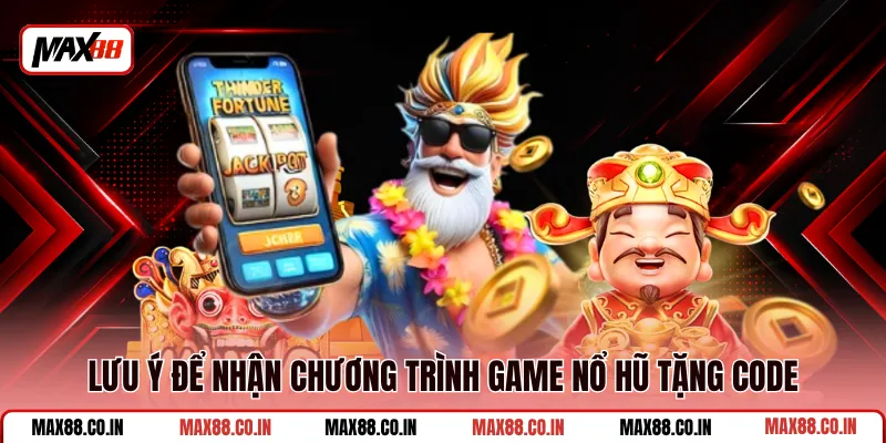 Game Nổ Hũ Tặng Code - Nhận Giftcode Miễn Phí Hấp Dẫn 3 Lưu ý để nhận chương trình game nổ hũ tặng code