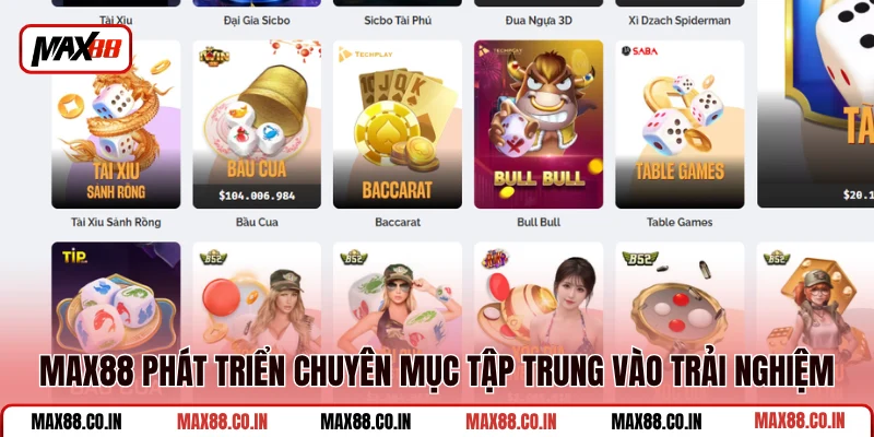 Table Games MAX88 2 MAX88 phát triển chuyên mục tập trung vào trải nghiệm