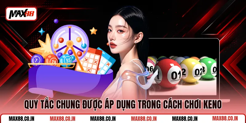 Cách Chơi Keno - Bí Quyết Đặt Cược Tăng Cơ Hội Thắng 2 Quy tắc chung được áp dụng trong cách chơi keno